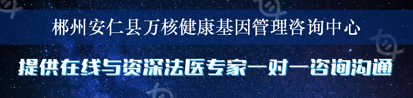 郴州安仁县万核健康基因管理咨询中心